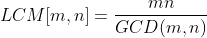 LCM[m,n]=\frac{mn}{GCD(m,n)}