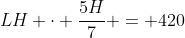 LH \cdot \frac{5H}{7} = 420