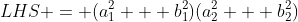 LHS = (a_1^2 + b_1^2)(a_2^2 + b_2^2)