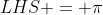 LHS = \pi