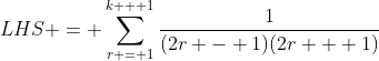 LHS = \sum_{r = 1}^{k + 1}\frac{1}{(2r - 1)(2r + 1)}