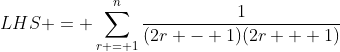 LHS = \sum_{r = 1}^n\frac{1}{(2r - 1)(2r + 1)}