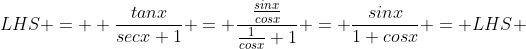 LHS =  \frac{tanx}{secx+1} = \frac{\frac{sinx}{cosx}}{\frac{1}{cosx}+1} = \frac{sinx}{1+cosx} = LHS 