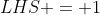 LHS = 1