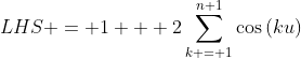 LHS = 1 + 2\sum_{k = 1}^{n+1}\cos{(ku)}