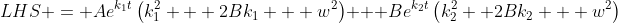 LHS = Ae^{k_1t}\left(k_1^2 + 2Bk_1 + w^2\right) + Be^{k_2t}\left(k_2^2 +2Bk_2 + w^2\right)