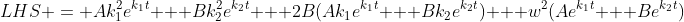 LHS = Ak_1^2e^{k_1t} + Bk_2^2e^{k_2t} + 2B(Ak_1e^{k_1t} + Bk_2e^{k_2t}) + w^2(Ae^{k_1t} + Be^{k_2t})