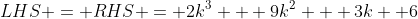 LHS = RHS = 2k^3 + 9k^2 + 3k +6