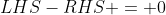 LHS-RHS = 0~\text{or}~RHS-LHS = 0