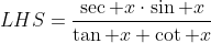 LHS=\frac{\sec x\cdot\sin x}{\tan x+\cot x}