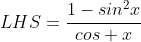 LHS=\frac{1-sin^2x}{cos x}
