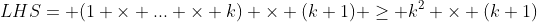 LHS= (1 \times ... \times k) \times (k+1) \geq k^2 \times (k+1)