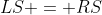 LS = RS