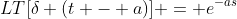 LT[\delta (t - a)] = e^{-as}