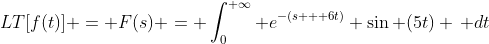 LT[f(t)] = F(s) = \int_0^{+\infty} e^{-(s + 6t)} \sin (5t) \, dt