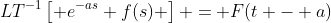 LT^{-1}\left[ e^{-as} f(s) \right] = F(t - a)