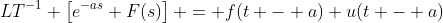 LT^{-1} \left[e^{-as} F(s)\right] = f(t - a) u(t - a)