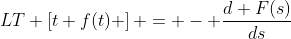 LT \left[t f(t) \right] = - \frac{d F(s)}{ds}