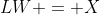 LW = X