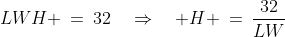 LWH \:=\:32\quad\Rightarrow\quad H \:=\:\frac{32}{LW}\;\;{\color{blue}1]}