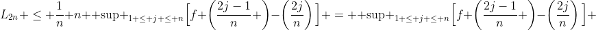 L_{2n} \leq \frac{1}{n} n \mbox{ sup }_{1 \leq j \leq n}\Big[f \left(\frac{2j-1}{n} \right)-\left(\frac{2j}{n}\right)\Big] = \mbox{ sup }_{1 \leq j \leq n}\Big[f \left(\frac{2j-1}{n} \right)-\left(\frac{2j}{n}\right)\Big] 