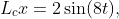 L_{c}x=2\sin(8t),