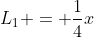 L_1 = \frac{1}{4}x