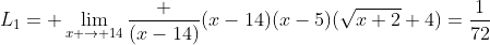 L_1=\displaystyle 	\lim_{x \to 14}\frac {(x-14)}{(x-14)(x-5)(\sqrt{x+2}+4)}=\frac{1}{72}