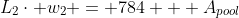 L_2\cdot w_2 = 784 + A_{pool}
