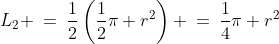 L_2 \:=\:\frac{1}{2}\left(\frac{1}{2}\pi r^2\right) \:=\:\frac{1}{4}\pi r^2