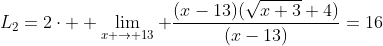 L_2=2\cdot \displaystyle \lim_{x \to 13} \frac{(x-13)(\sqrt{x+3}+4)}{(x-13)}=16