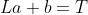 La+b=T