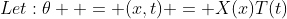 Let:\theta  = (x,t) = X(x)T(t)
