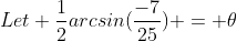 Let \frac{1}{2}arcsin(\frac{-7}{25}) = \theta