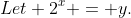 Let 2^x = y.