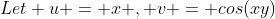 Let u = x , v = cos(xy)