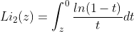 Li_{2}(z)=\int_{z}^{0}\frac{ln(1-t)}{t}dt