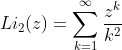 Li_{2}(z)=\sum_{k=1}^{\infty}\frac{z^{k}}{k^{2}}