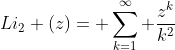 Li_{2} (z)= \sum_{k=1}^{\infty} \frac{z^{k}}{k^{2}}