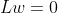 Lw=0