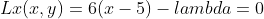 Lx(x,y)=6(x-5)-lambda=0