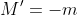 M'=-m