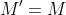 M'=M