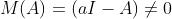 M(A)=(aI-A)\neq0