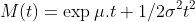 M(t)=\exp{\mu.t+1/2\sigma^2t^2}