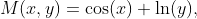 M(x,y)=\cos(x)+\ln(y),