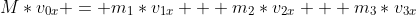 M*v_{0x} = m_1*v_{1x} + m_2*v_{2x} + m_3*v_{3x}