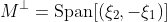 M^{\perp}=\textrm{Span}[(\xi_2,-\xi_1)]