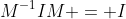 M^{-1}IM = I