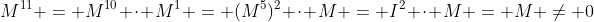 M^{11} = M^{10} \cdot M^1 = (M^5)^2 \cdot M = I^2 \cdot M = M \neq 0